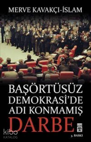  Başörtüsüz Demokraside Adı Konmamış Darbe | Merve Kavakçı | Timaş Yayınları | 9786050801590 