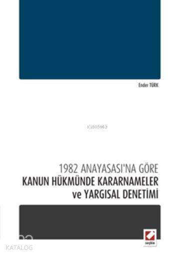  1982 Anayasasına Göre Kanun Hükmünde Kararnameler ve Yargısal Denetimi | 1982 Anayasasına Göre Kanun Hükmünde Kararnameler ve Yargısal Denetimi | Ender Türk | Seçkin Yayıncılık | 9789750226687 