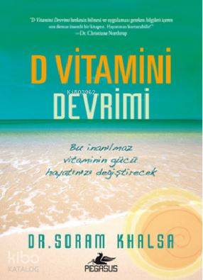  D Vitamini Devrimi Bu İnanılmaz Vitamin Gücü Hayatınızı Değiştirecek | Soram Khalsa | Esengül Aydın | Pegasus Yayıncılık | 9786053432654 | 