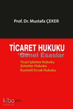  Ticaret Hukuku Genel Esaslar | Ticaret Hukuku Genel Esaslar | Mustafa Çeker | Karahan Kitabevi | 9786054989201 