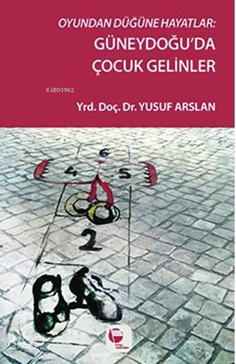  Oyundan Düğüne Güneydoğuda Çocuk Gelinler | Yusuf Arslan | Belge Yayınları | 9789753444576 | 