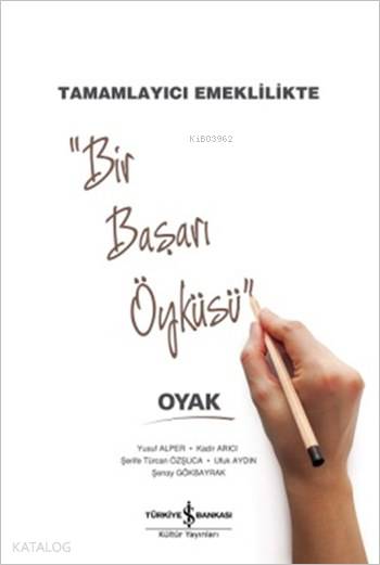  Tamamlayıcı Emeklilikte Bir Başarı Öyküsü Oyak | Tamamlayıcı Emeklilikte Bir Başarı Öyküsü Oyak | Kadir Arıcı | Ufuk Aydın | Yusuf Alper | Şenay Gökbayrak | Şerife Türcan Özşuca | Yusuf AlperKadir ArıcıŞerife Türcan ÖzşucaUfuk AydınŞenay Gökbayrak | Türkiye İş Bankası Kültür Yayınları | 9786053324508 