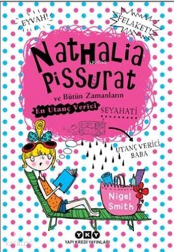  Nathalia Pissurat ve Bütün Zamanların En Utanç Verici Seyahati | Özlem Yüksel | Sarah Horne | Nigel Smith | Yapı Kredi Yayınları ( YKY ) | 9789750837210 | 