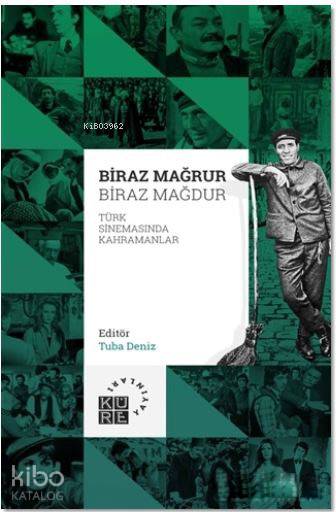  Biraz Mağrur Biraz Mağdur Türk Sinemasında Kahramanlar | Tuba Deniz | Zahid Yıldırım | Nermin TenekeciAyşenur Gülsüm Karabaşoğlu | Küre Yayınları | 9786059125659 | 