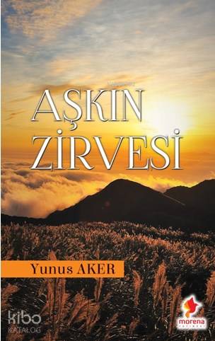  Aşkın Zirvesi | Yunus Aker | Morena Yayınevi | 9786056914423 | 