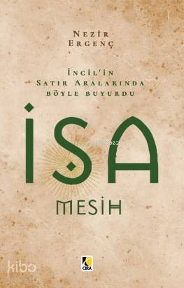  İncilin Satır Aralarında Böyle Buyurdu İsa Mesih | İncilin Satır Aralarında Böyle Buyurdu İsa Mesih | Nezir Ergenç | Fedakar Kızmaz | Ömer Faruk Yıldız | Hasan Güler | Mehdi Yılmaz | Çıra Yayınları | 9786057901583 