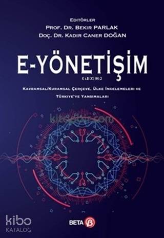  E Yönetişim Kavramsal Kuramsal Çerçeve Ülke İncelemeleri ve Türkiyeye Yansımaları | Kolektif | Yağmur Işık | Kadir Caner DoğanBekir Parlak | Beta Akademik | 9786052423370 | 