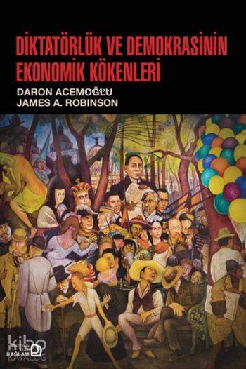  Diktatörlük ve Demokrasinin Ekonomik Kökenleri | Daron Acemoğlu | James Robinson | Daron Acemoğlu James Robinson | Bağlam Yayıncılık | 9786059911269 | 
