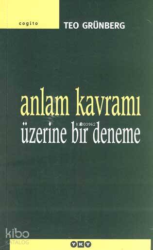  Anlam Kavramı Üzerine Bir Deneme | Teo Grünberg | Editör Şeyda Öztürk Emrah Efe Çakmak Kapak Tasarımı Nahide Dikel Elif Rifat | Yapı Kredi Yayınları ( YKY ) | 9789750811579 | 