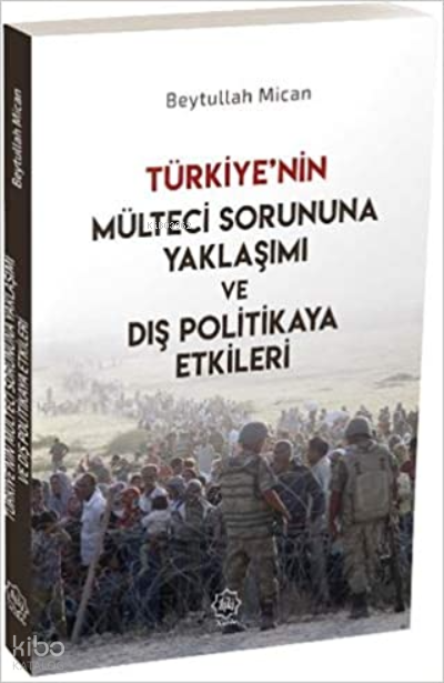  Türkiyenin Mülteci Sorununa Yaklaşımı Ve Dış Politikaya Etkileri | Türkiyenin Mülteci Sorununa Yaklaşımı Ve Dış Politikaya Etkileri | Beytullah Mican | Nuhbe Yayınevi | 9786059612661 