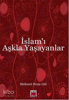  İslamı Aşkla Yaşayanlar | Mehmet Nezir Gül | Elips Kitap | 9786051210674 | 