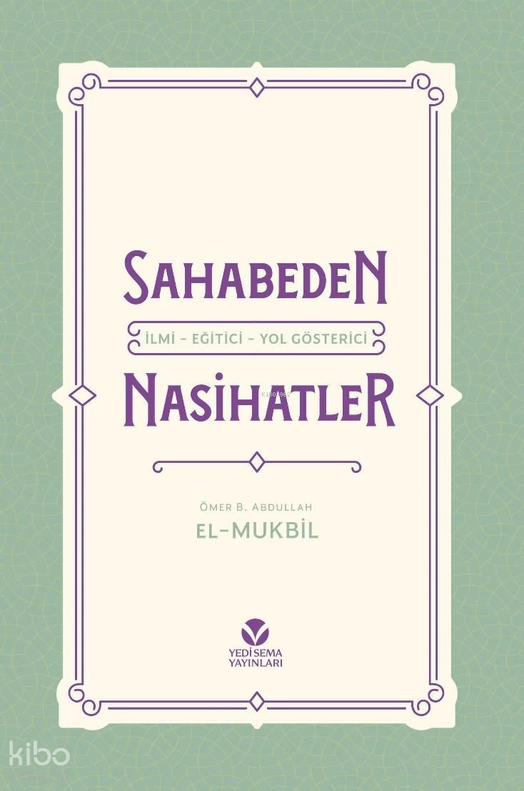  Sahabeden İlmi Eğitici Yol Gösterici Nasihatler | Sahabeden İlmi Eğitici Yol Gösterici Nasihatler | Ömer b Abdullah | El Mukbil | Mehmet Şahin | Yedi Sema Yayınları | 9786259986340 