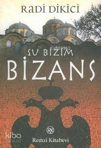  Şu Bizim Bizans | Şu Bizim Bizans | Radi Dikici | Remzi Kitabevi | 9789751412041 