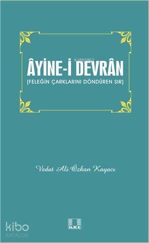  Âyinei Devrân Feleğin Çarklarını Döndüren Sır | Âyinei Devrân Feleğin Çarklarını Döndüren Sır | Vedat Ali Özkan Kayacı | İlke Yayıncılık | 9789757105886 