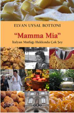  Mamma Mia İtalyan Mutfağı Hakkında Çok Şey | Elvan Uysal Bottoni | Yapı Kredi Yayınları ( YKY ) | 9789750819926 | 
