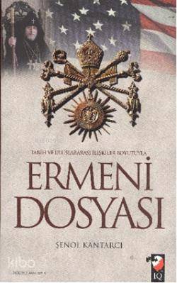  Tarih ve Uluslararası İlişkiler Boyutuyla Ermeni Dosyası | Şenol Kantarcı | Fatma Gül Şahin | IQ Kültür Sanat Yayıncılık | 9789752553231 | 