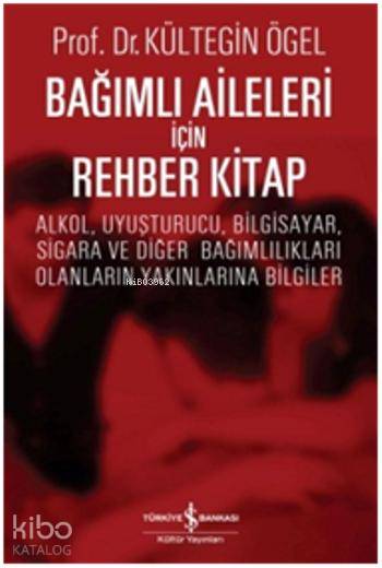  Bağımlı Aileleri İçin Rehber Kitap | Bağımlı Aileleri İçin Rehber Kitap | Kültegin Ögel | Türkiye İş Bankası Kültür Yayınları | 9786053321316 