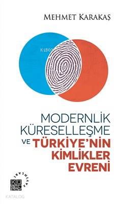  Modernlik Küreselleşme ve Türkiyenin Kimlikler Evreni | Mehmet Karakaş | Küre Yayınları | 9786059125185 | 