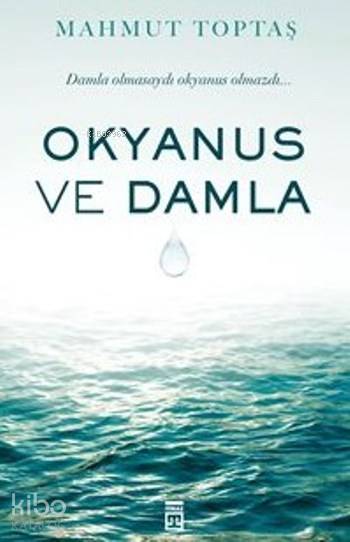  Okyanus ve Damla Damla Olmasaydı Okyanus Olmazdı | Mahmut Toptaş | Timaş Yayınları | 9786050823752 | 