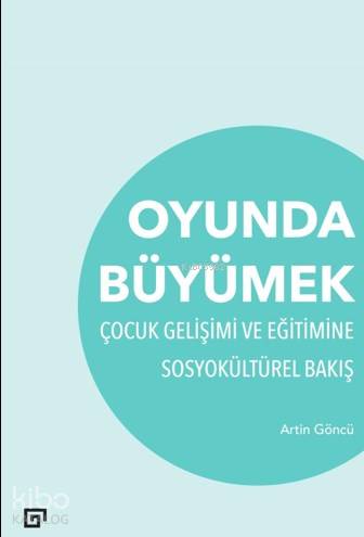  Oyunda Büyümek Çocuk Gelişimi Ve Eğitimine Sosyokültürel Bakış | Artin Göncü | Ayşegül Turan | Barış Cezar | Koç Üniversitesi Yayınları | 9786052116845 | 