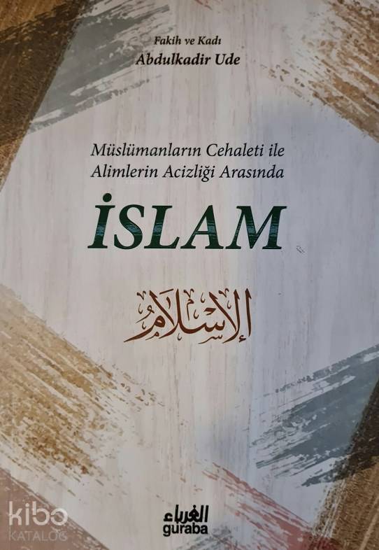  Müslümanların Cehaleti İle Alimlerin Acizliği Arasında İslam | Müslümanların Cehaleti İle Alimlerin Acizliği Arasında İslam | Mustafa Öztürk | Abdulkadir Ude | Guraba Yayınları | 9786052107751 