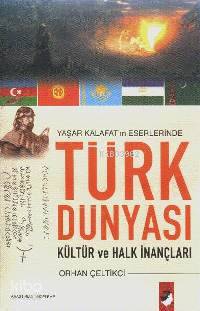  Yaşar Kalafatın Eserlerinde Türk Dünyası Kültür ve Halk İnançları | Orhan Çeltikci | Deniz Saraç | IQ Kültür Sanat Yayıncılık | 9789752551367 | 