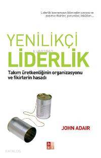  Yenilikçi Liderlik Takım Üretkenliğinin Organizasyonu ve Fikirlerin Hasadı | John Adair | Serdar Uyan | EDT İBRAHİM PAZAN | Babıali Kültür Yayıncılığı | 9789944118446 | 