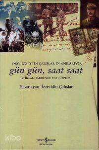  Gün Gün Saat Saat İstiklal Savaşında Batı Cephesi Org İzzetin Çalışların Anılarıyla | Gün Gün Saat Saat İstiklal Savaşında Batı Cephesi Org İzzetin Çalışların Anılarıyla | İzzeddin Çalışlar | Türkiye İş Bankası Kültür Yayınları | 9789944885546 