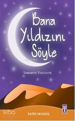  Bana Yıldızını Söyle Sahabeye Yolculuk | Bana Yıldızını Söyle Sahabeye Yolculuk | Fatih Okumuş | İbrahim Şamil Köroğlu | Nefise Atçakarlar | M Aslıhan Özçelik | Timaş Yayınları | 9786051145082 
