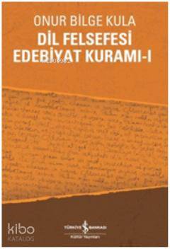  Dil Felsefesi Edebiyat Kuramı 1 | Dil Felsefesi Edebiyat Kuramı 1 | Onur Bilge Kula | Türkiye İş Bankası Kültür Yayınları | 9786053606987 