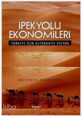  İpekyolu Ekonomileri Türkiye İçin Alternatif Vizyon | Mustafa Yıldıran | Yusuf Günbaş | Yunus Karaaslan | Hiperlink Yayınları | 9789944157667 | 