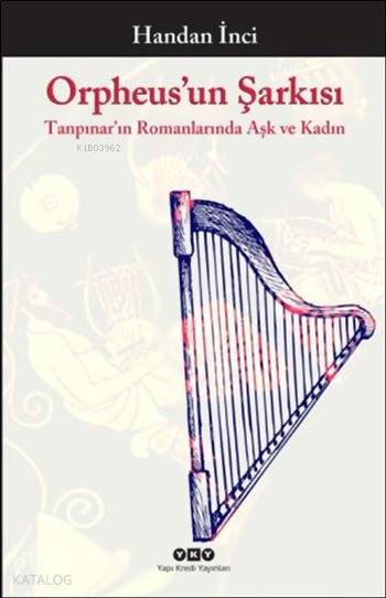  Orpheusun Şarkısı Tanpınarın Romanlarında Aşk ve Kadın | Orpheusun Şarkısı Tanpınarın Romanlarında Aşk ve Kadın | Handan İnci | Tamer Erdoğan | Yapı Kredi Yayınları ( YKY ) | 9789750830631 