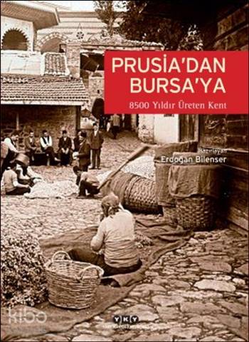  Prusiadan Bursaya (Ciltli) 8500 Yıldır Üreten Kent Bursa | Prusiadan Bursaya (Ciltli) 8500 Yıldır Üreten Kent Bursa | Erdoğan Bilenser | Yücel Demirel | Yapı Kredi Yayınları ( YKY ) | 9789750830761 