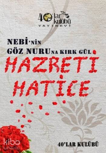  Hazreti Hatice Nebinin Göz Nuruna Kırk Gül | Kolektif | 40lar Kulübü Yayınevi | 9786059889179 | 