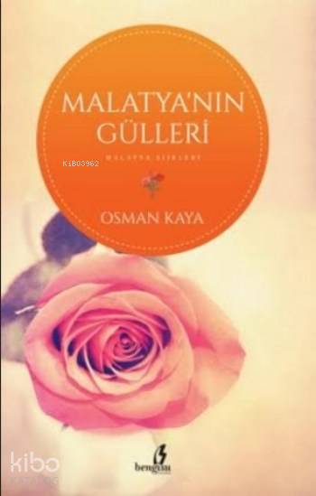  Malatyanın Gülleri | Malatyanın Gülleri | Osman Kaya | Abdullah Yusufoğlu | Yunus Karaaslan | Hasan Güler | Bengisu Yayınları | 9786059686365 