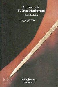  Ve Ben Mutluyum | Ve Ben Mutluyum | A L Kennedy | Esin Eşkinat | Türkiye İş Bankası Kültür Yayınları | 9789754585506 