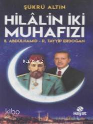  Hilalin İki Muhafızı II Abdülhamid RTayyip Erdoğan | Hilalin İki Muhafızı II Abdülhamid RTayyip Erdoğan | Şükrü Altın | Hayat Yayınları | 9786051512488 
