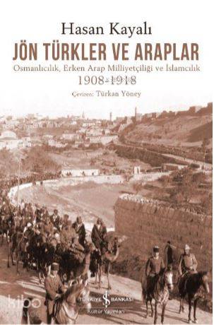  Jön Türkler ve Araplar | Jön Türkler ve Araplar | Hasan Kayalı | Türkan Yöney Sabır Yücesoy | Halil Berktay | Türkiye İş Bankası Kültür Yayınları | 9786052953303 