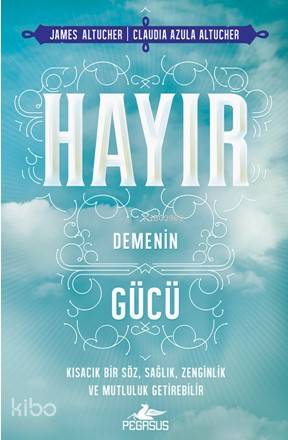  Hayır Demenin Gücü | Ekin Duru | Meral Gök | Rumeysa Nur Ercan | Fatma Can | James AltucherClaudıa Azula Altucher | Pegasus Yayıncılık | 9786052994054 | 
