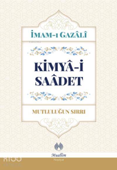  Kimyai Saadet Mutluluğun Sırrı | Kimyai Saadet Mutluluğun Sırrı | Ahmed Bin Muhammed Gazali | Muhammed Taha | Muallim Neşriyat | 9786054709649 