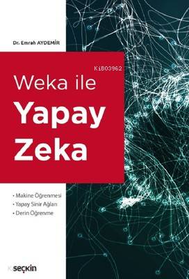  Weka ile Yapay Zeka | Weka ile Yapay Zeka | Emrah Aydemir | Seçkin Yayıncılık | 9789750249150 