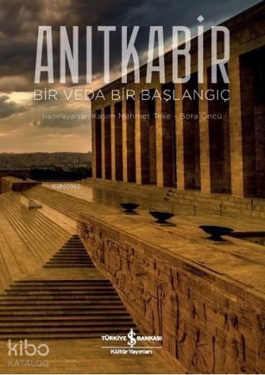  Anıtkabir Bir Veda Bir Başlangıç | Kasım Mehmet Teke | Pınar GüvenEmre Yalçın | Türkiye İş Bankası Kültür Yayınları | 9786052958445 | 