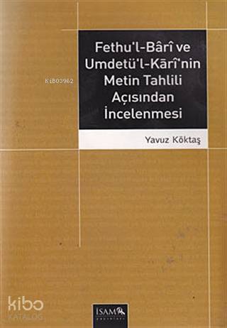  Fethul Bari ve Umdetül Karinin Metin Tahlili Açısından İncelenmesi | Fethul Bari ve Umdetül Karinin Metin Tahlili Açısından İncelenmesi | Yavuz Köktaş | İSAM (İslam Araştırmaları Merkezi) | 9789753895781 