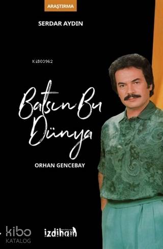  Batsın Bu Dünya Orhan Gencebay | Serdar Aydın | İzdiham Yayınları | 9786058004078 | 