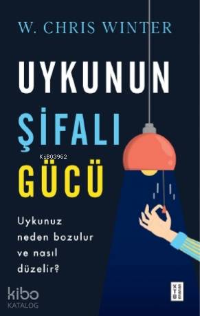  Uykunun Şifalı Gücü Uykunuz neden bölünür ve nasıl düzeltilir | Uykunun Şifalı Gücü Uykunuz neden bölünür ve nasıl düzeltilir | Sezai Saraç | W Chris Winter | Firdevs Çağlar | Ketebe Yayınları | 9786257303316 