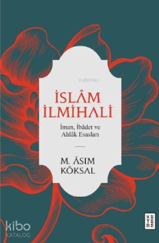  İslâm İlmihali İman İbâdet ve Ahlâk Esasları | İslâm İlmihali İman İbâdet ve Ahlâk Esasları | MAsım Köksal | Ketebe Yayınları | 9786257303330 