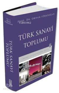  Türk Sanayi Toplumu | Orhan Türkdoğan | Cüneyt Dalgakıran | Timaş Yayınları | 9789752639690 
