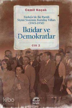  İktidar ve Demokratlar 2 Türkiyede İki Partili Siyasi Sistemin Kuruluş Yılları (1945 1950) | Cemil Koçak | İletişim Yayınları | 9789750509902 | 