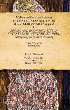  Mahkeme Kayıtları Işığında 17Yüzyıl İstanbulunda Sosyo Ekonomik Yaşam Cilt 8 (Vakıflar 1689 97 Wagfs 1689 97) | Timur Kuran | Türkiye İş Bankası Kültür Yayınları | 9786053604952 | 