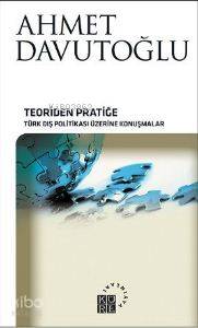  Teoriden Pratiğe (Ciltli) Türk Dış Politikası Üzerine Konuşmalar | Ahmet Davutoğlu | Küre Yayınları | 9786055383299 | 